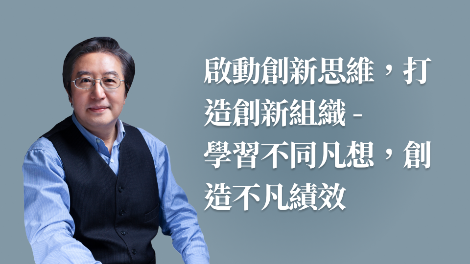 啟動創新思維，打造創新組織 ---學習不同凡想，創造不凡績效