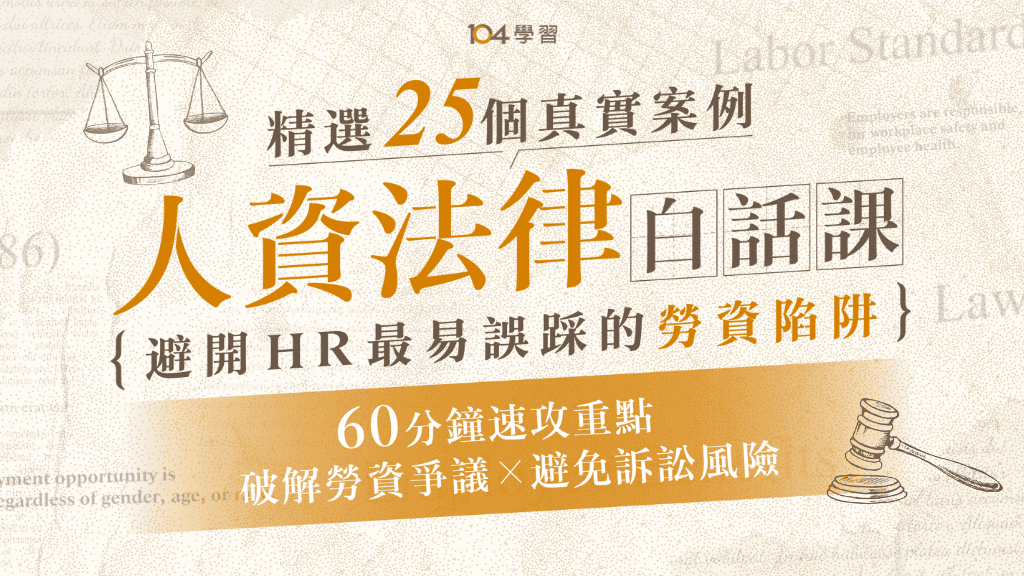 人資法律白話課｜精選25個真實案例，避開 HR 最易誤踩的勞資陷阱｜104獨家
